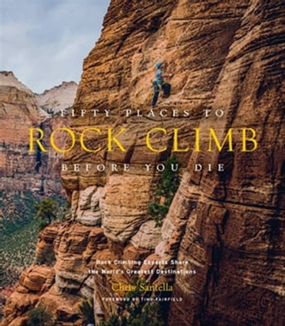 Fifty Places to Rock Climb Before You Die, Chris Santella - Ebook - 9781683358893