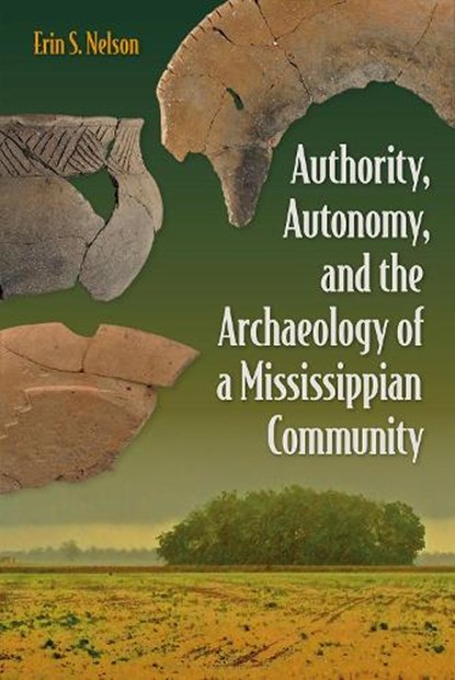 Authority, Autonomy, and the Archaeology of a Mississippian Community, Erin S. Nelson - Gebonden - 9781683401124