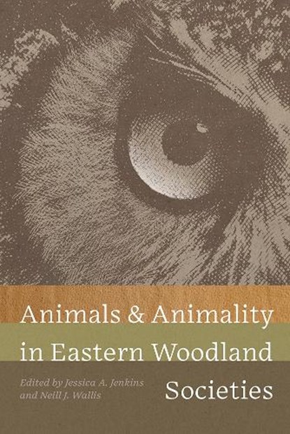 Animals and Animality in Eastern Woodland Societies, Jessica A. Jenkins ; Neill J. Wallis - Gebonden - 9781683406587