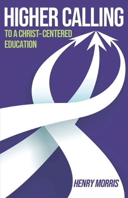 Higher Calling: To a Christ-Centered Education, Henry Morris - Paperback - 9781683444220