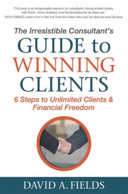 The Irresistible Consultant's Guide to Winning Clients, David A Fields - Paperback - 9781683501640