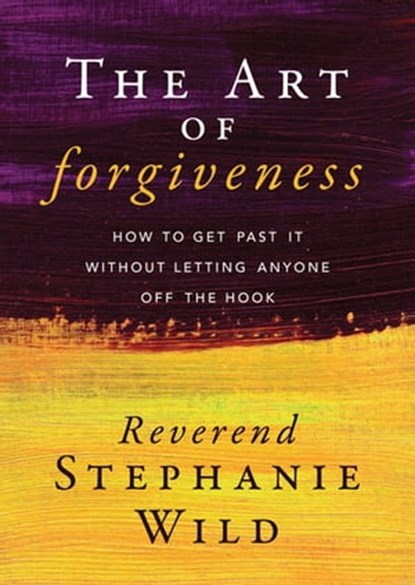 The Art of Forgiveness, Reverend Stephanie Wild - Ebook - 9781683507666