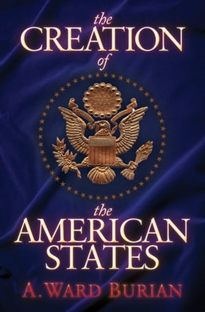 The Creation of the American States, A. Ward Burian - Ebook - 9781683509103