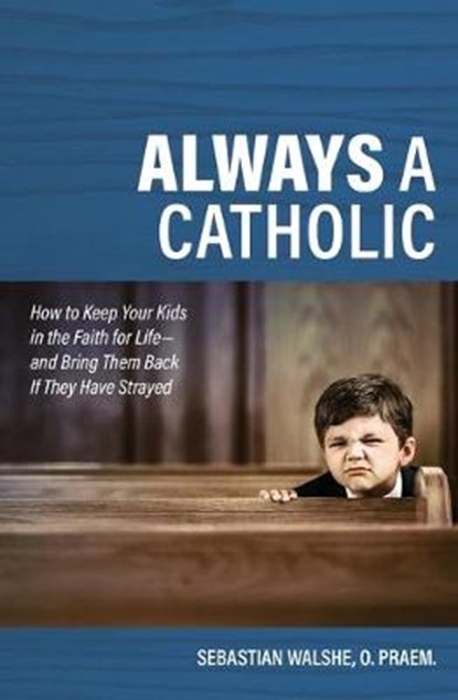 Always a Catholic: How to Keep, Father Sebastian Walshe - Paperback - 9781683572190