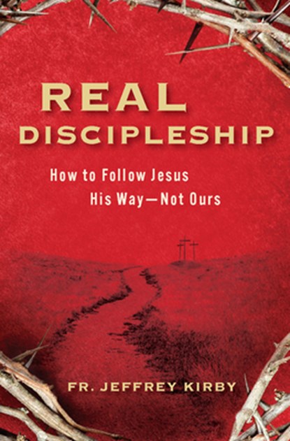 Real Discipleship: How to Follow Jesus His Way--Not Ours, Jeffrey Kirby - Paperback - 9781683573531