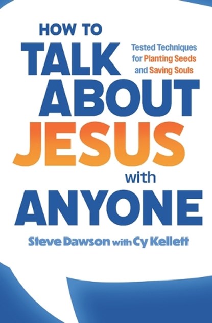 How to Talk about Jesus with Anyone: Tested Techniques for Planting Seeds and Saving Souls, Steve Dawson - Paperback - 9781683574002