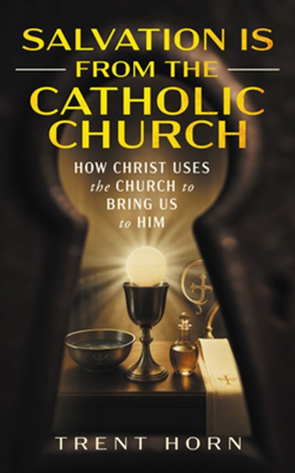 Salvation Is from the Catholic Church: How Christ Uses the Church to Bring Us to Him, Trent Horn - Paperback - 9781683574033