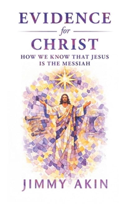 Evidence for Christ: How We Know That Jesus Is the Messiah, Jimmy Akin - Paperback - 9781683574071
