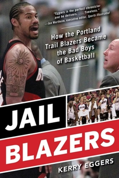 Jail Blazers: How the Portland Trail Blazers Became the Bad Boys of Basketball, Kerry Eggers - Paperback - 9781683584261