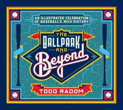 The Ballpark & Beyond: An Illustrated Celebration of Baseball's Rich History, Todd Radom - Gebonden - 9781683585145