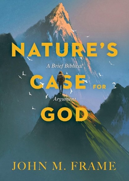 Nature's Case for God, John M. Frame - Paperback - 9781683591320