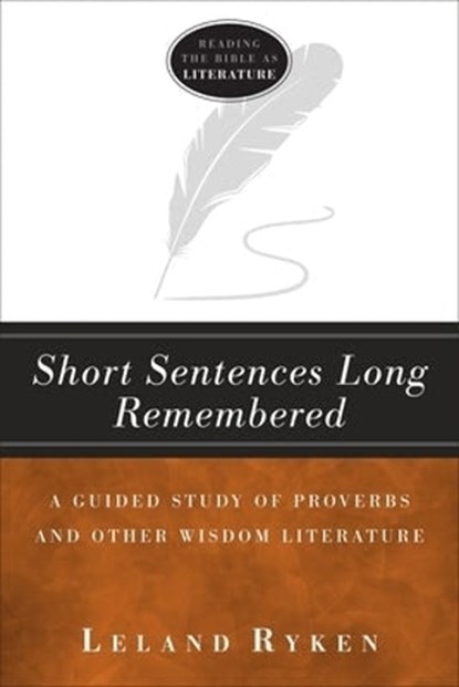 Short Sentences Long Remembered – A Guided Study of Proverbs and Other Wisdom Literature, Leland Ryken - Paperback - 9781683591603