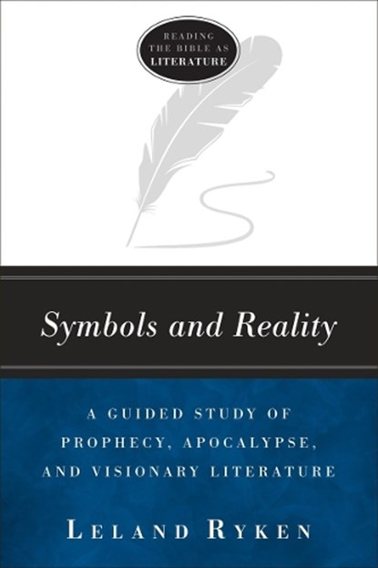 Symbols and Reality: A Guided Study of Prophecy, Apocalypse, and Visionary Literature, Leland Ryken - Paperback - 9781683591627