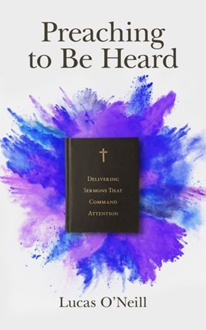 Preaching to Be Heard, Lucas O'Neill - Ebook - 9781683592372