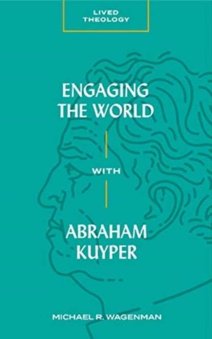 Engaging the World with Abraham Kuyper, Michael R. Wagenman - Paperback - 9781683592426
