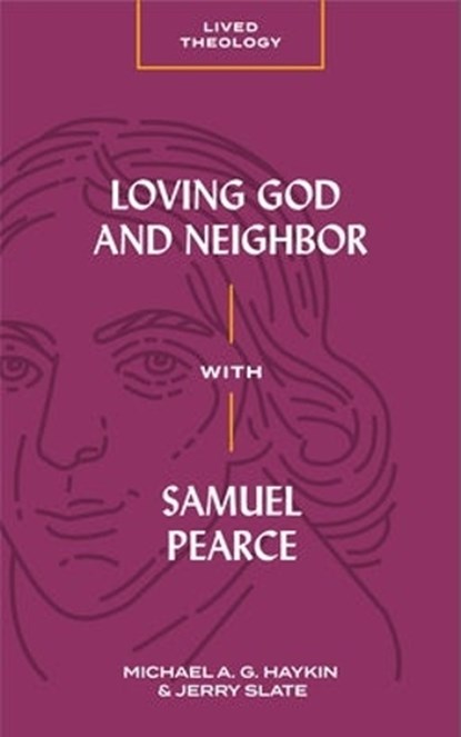 Loving God and Neighbor with Samuel Pearce, Michael A. G. Haykin - Paperback - 9781683592693