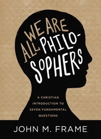 We Are All Philosophers, John M. Frame - Gebonden - 9781683593102