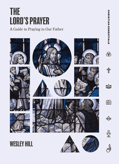 The Lord's Prayer, Wesley Hill - Gebonden - 9781683593188