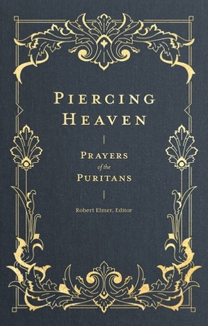 Piercing Heaven – Prayers of the Puritans, Robert Elmer - Gebonden - 9781683593348