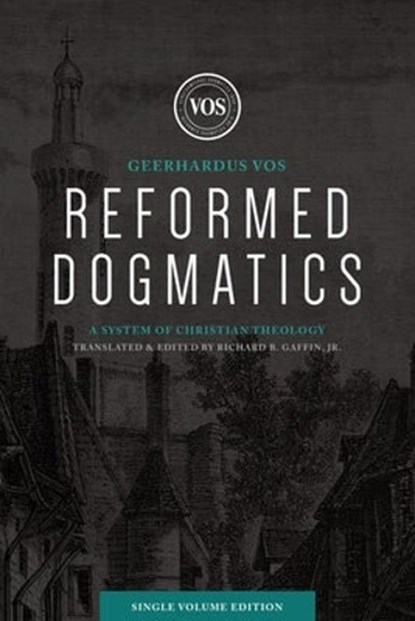 Reformed Dogmatics (Single Volume Edition), Geerhardus J. Vos - Gebonden - 9781683594192