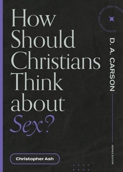 How Should Christians Think about Sex?, Christopher Ash - Paperback - 9781683595038