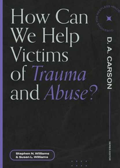 How Can We Help Victims of Trauma and Abuse?, Stephen N. Williams ; Susan L. Williams ; D. A. Carson - Ebook - 9781683595120
