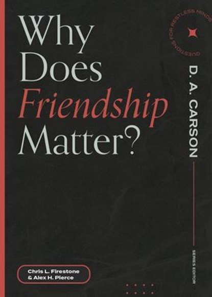Why Does Friendship Matter?, Chris L. Firestone ; Alex H. Pierce ; D. A. Carson - Ebook - 9781683595267