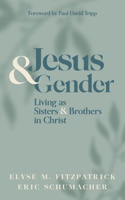 Jesus and Gender, Elyse M. Fitzpatrick ; Eric Schumacher - Ebook - 9781683595885
