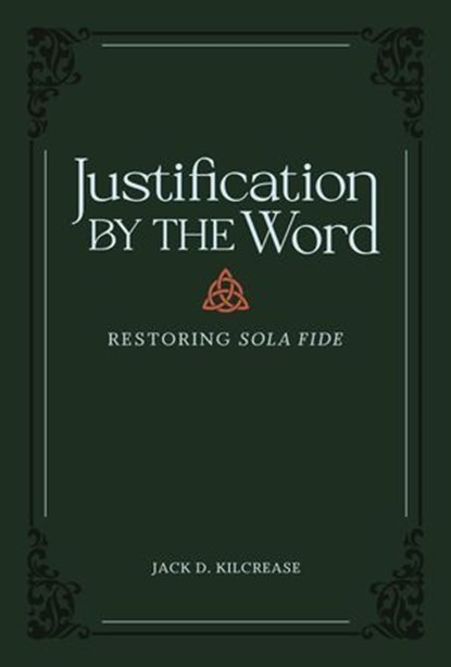 Justification by the Word, Jack D. Kilcrease - Ebook - 9781683596073