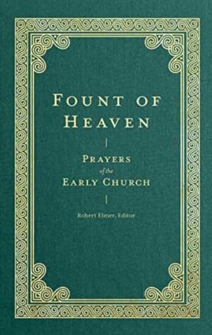Fount of Heaven – Prayers of the Early Church, Robert Elmer ; Saint Augustine ; John Chrysostom ; St Basil The Great - Gebonden - 9781683596288