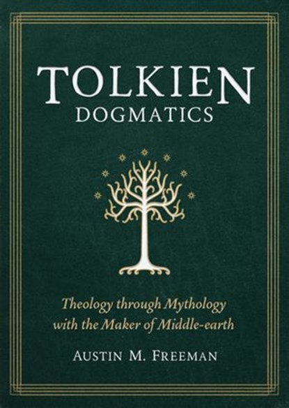Tolkien Dogmatics, Austin M. Freeman - Ebook - 9781683596684