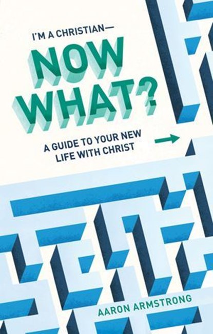 I'm a Christian—Now What?, Aaron Armstrong - Ebook - 9781683596721