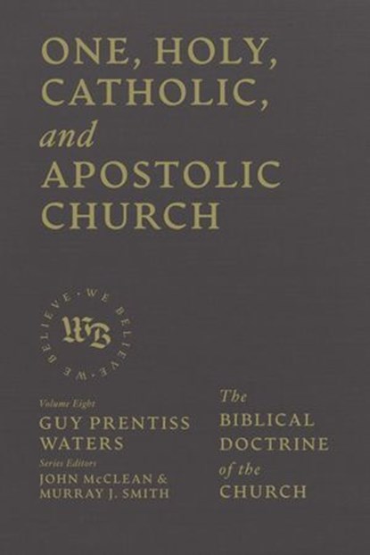 One, Holy, Catholic, and Apostolic Church, Guy Prentiss Waters ; John McClean ; Murray J. Smith - Ebook - 9781683598374