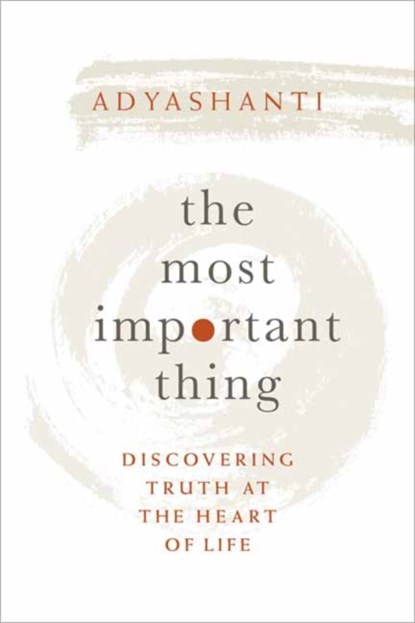 The Most Important Thing, Adyashanti - Gebonden - 9781683641919