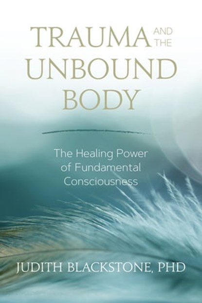 Trauma and the Unbound Body, Judith Blackstone, Ph.D. - Ebook - 9781683642084