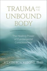Trauma and the Unbound Body - Judith Blackstone - 9781683642084