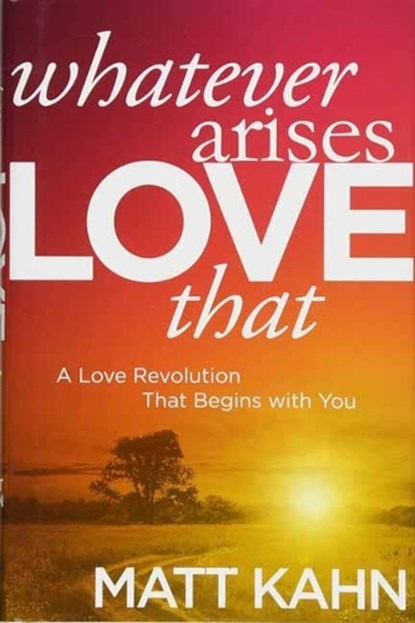 Whatever Arises, Love That, Matt Kahn - Paperback - 9781683644699