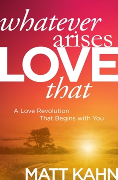 Whatever Arises, Love That, Matt Kahn - Paperback - 9781683644699