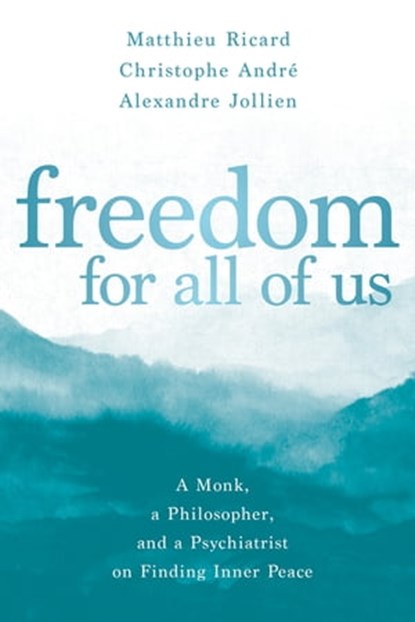Freedom for All of Us, Matthieu Ricard ; Christophe André ; Alexandre Jollien - Ebook - 9781683644835