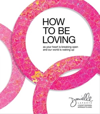 How to Be Loving, Danielle LaPorte - Ebook - 9781683647638