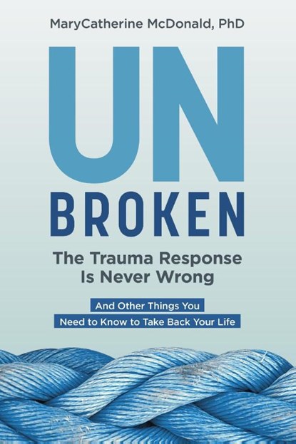 Unbroken: The Trauma Response Is Never Wrong, MaryCatherine McDonald - Paperback - 9781683648840