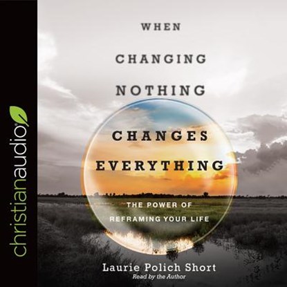 When Changing Nothing Changes Everything, SHORT,  Laurie Polich - AVM - 9781683665007