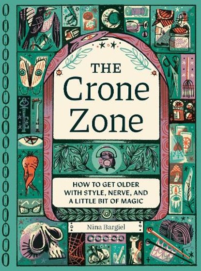 The Crone Zone: How to Get Older with Style, Nerve, and a Little Bit of Magic, Nina Bargiel - Gebonden - 9781683694830