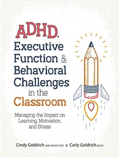 ADHD, Executive Function & Behavioral Challenges in the Classroom, Goldrich Cindy Goldrich ; Goldrich Carly Goldrich - Paperback - 9781683732297