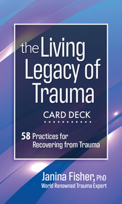 The Living Legacy of Trauma Card Deck: 58 Practices for Recovering from Trauma, Janina Fisher - Gebonden - 9781683736479