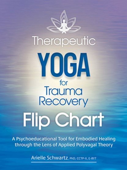 Therapeutic Yoga for Trauma Recovery Flip Chart: A Psychoeducational Tool for Embodied Healing Through the Lens of Applied Polyvagal Theory, Arielle Schwartz - Gebonden - 9781683736790
