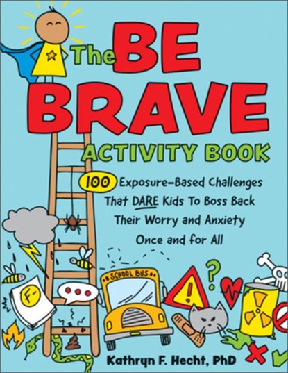The Be Brave Activity Book: 100 Exposure-Based Challenges That Dare Kids to Boss Back Their Worry and Anxiety Once and for All, Kathryn Hecht - Paperback - 9781683736905