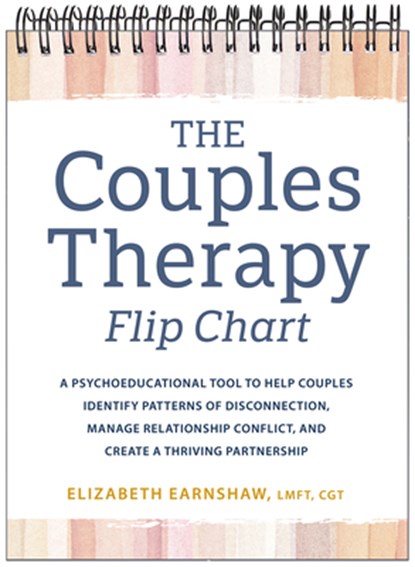 The Couples Therapy Flip Chart: A Psychoeducational Tool to Help Couples Identify Patterns of Disconnection, Manage Relationship Conflicts, and Create, Elizabeth Earnshaw - Paperback - 9781683737131