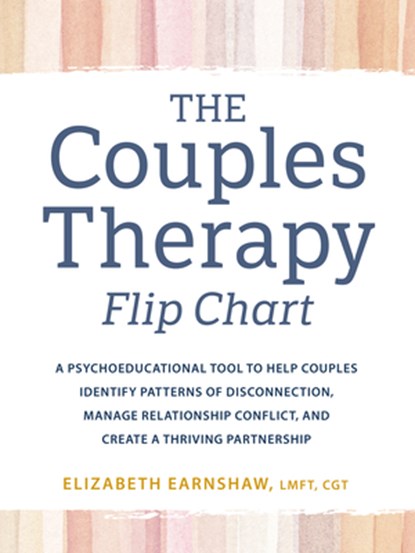 The Couples Therapy Flipchart: A Psychoeducational Tool to Help Couples Identify Patterns of Disconnection, Manage Relationship Conflict, and Create a, Elizabeth Earnshaw - Paperback - 9781683737131