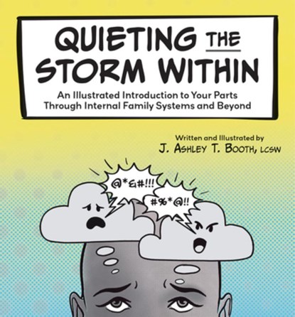 Quieting the Storm Within: An Illustrated Introduction to Your Parts Through Internal Family Systems and Beyond, J. Ashley T. Booth - Paperback - 9781683738206